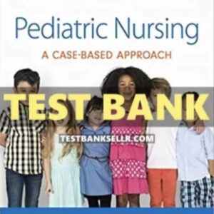 Test Bank Pediatric Nursing a Case-Based Approach 1st Edition Tagher Knapp