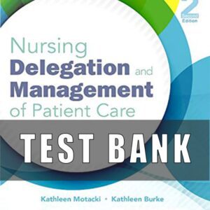 Test Bank For Nursing Delegation and Management of Patient Care 2nd Edition Kathleen Motacki, Kathleen Burke