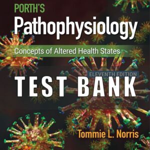 Test Bank For Porth’s Pathophysiology Concepts of Altered Health States 11th Edition Tommie L. Norris