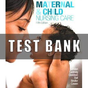 Test Bank for Maternal and Child Nursing Care 5th Edition London
