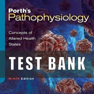 Test Bank for Porth’s Pathophysiology Concepts of Altered Health States 9th Edition Sheila