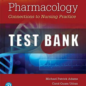 Test Bank for Pharmacology Connections To Nursing Practice 4th Edition Adams