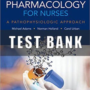 Test bank For Pharmacology For Nurses A Pathophysiologic Approach 5th Edition by Michael Patrick Adams
