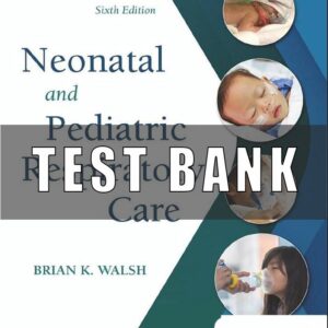 Test Bank for Neonatal and Pediatric Respiratory Care 6th Edition by Brian Walsh