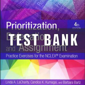 Test Bank for Prioritization, Delegation, and Assignment Practice Exercises for the NCLEX Exam 4th Edition By Linda