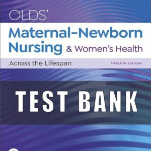 Test Bank for Olds’ Maternal Newborn Nursing and Women’s Health Across the Lifespan 12th Edition