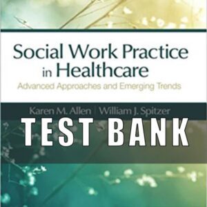 Test Bank for Social Work Practice in Healthcare Advanced Approaches and Emerging Trends 1st Edition Allen