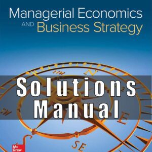 Solution Manual for Managerial Economics & Business Strategy, 9th Edition, Michael Baye Jeff Prince