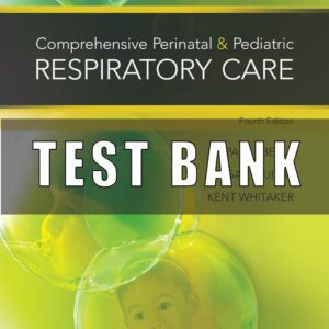 Test Bank for Comprehensive Perinatal and Pediatric Respiratory Care 4th Edition by Whitaker