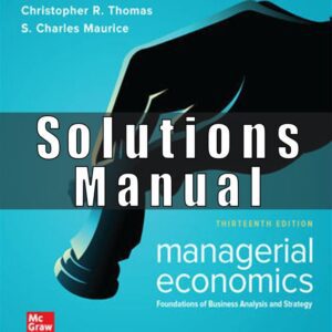 Solution Manual for Managerial Economics Foundations of Business Analysis and Strategy, 13th Edition, Christopher Thomas, S. Charles Maurice