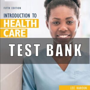 Test Bank for Introduction to Health Care, 5th Edition Lee Haroun Dakota Mitchell