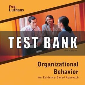 Test Bank for Organizational Behavior An Evidence Based Approach, 12th Edition Luthans