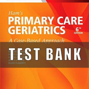 Test Bank for Ham’s Primary Care Geriatrics A Case-Based Approach 6th Edition by Richard J. Ham