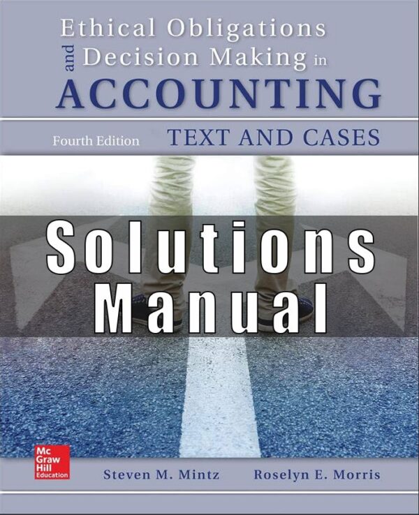 Solution Manual for Ethical Obligations and Decision-Making in Accounting Text and Cases 4th Edition