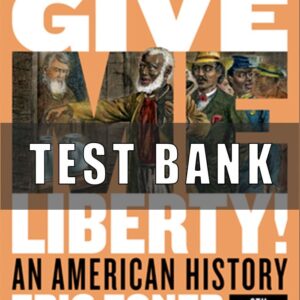 Test Bank for Give Me Liberty! An American History Full, 6th Edition, Eric Foner,
