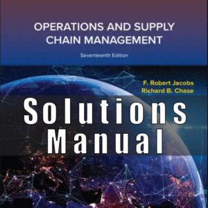 Solution Manual for Operations and Supply Chain Management, 17th Edition, F. Robert Jacobs, Richard Chase