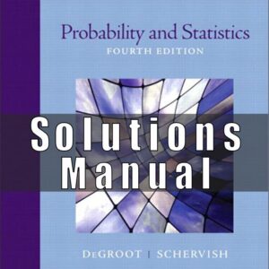 Solutions Manual For Probability and Statistics 4th Edition, by Morris H. DeGroot, Mark J. Schervish