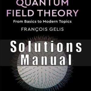 Solution Manual For Quantum Field Theory From Basics to Modern Topics François Gelis