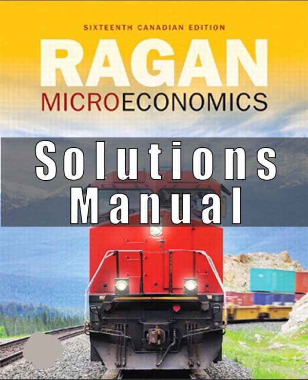 Solution Manual for Microeconomics, 16th Canadian Edition, Christopher T.S. Ragan, Christopher Ragan